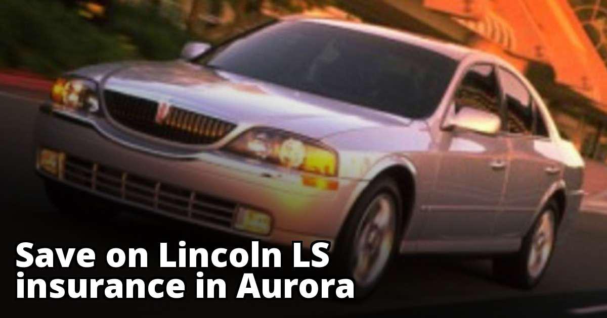 Save Money on Lincoln LS Insurance in Aurora, CO
