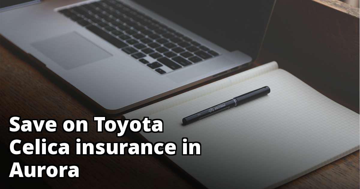 Save Money on Toyota Celica Insurance in Aurora, CO