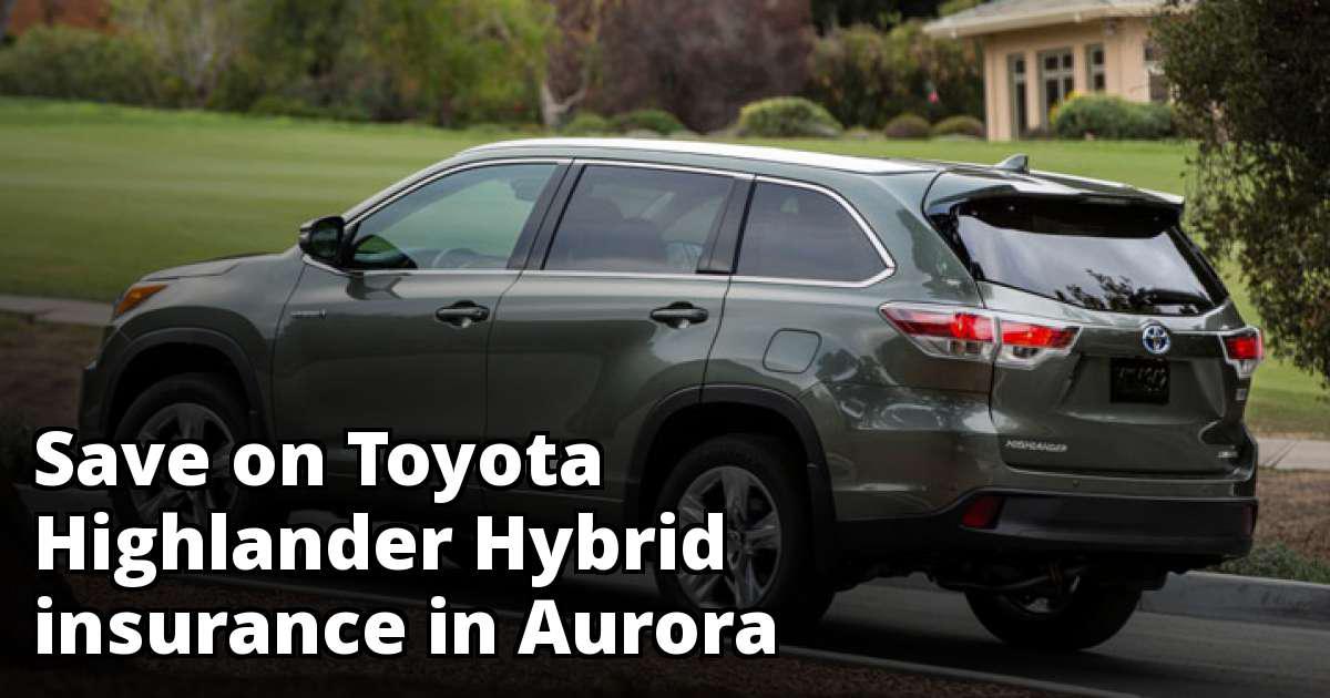 Cheapest Toyota Highlander Hybrid Insurance in Aurora, CO