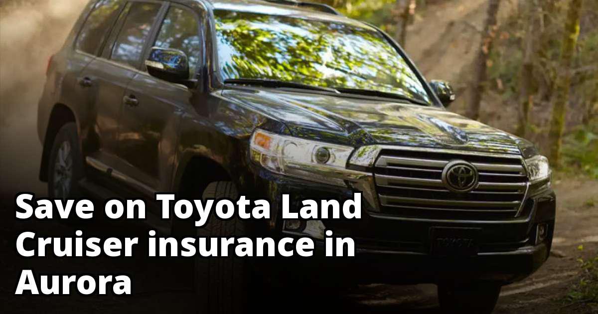 Best Toyota Land Cruiser Insurance in Aurora, CO